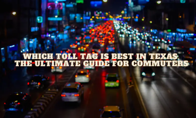 Which Toll Tag Is Best In Texas The Ultimate Guide For Commuters